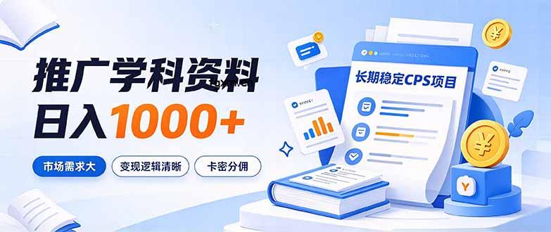 通过推广学科资料日入1000+，长期稳定的CPS项目，市场需求大，变现逻辑清晰-轻创终点站