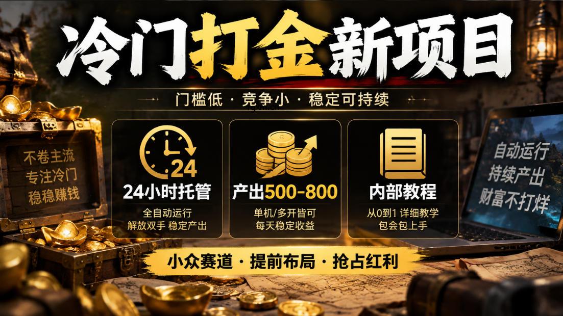 冷门打金新项目，24小时托管，产出500-800，内部教程【揭秘】-轻创终点站