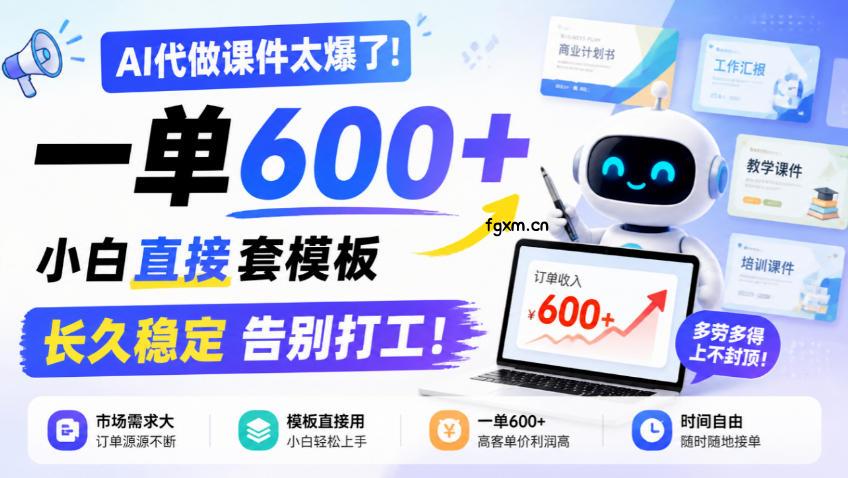 AI代做课件太爆了！一单600+，小白直接套模板，长久稳定告别打工！【揭秘】