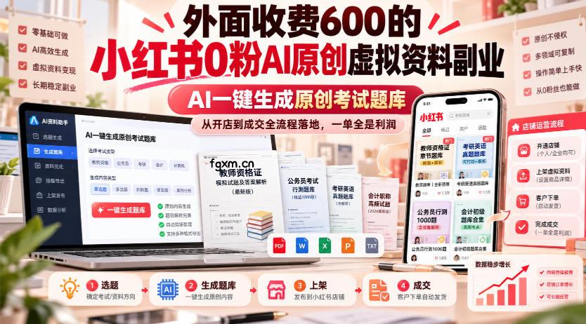 外面收费600的小红书0粉AI原创虚拟资料副业,AI一键生成原创考试题库,从开店到成交全流程落地,一单全是利润-轻创终点站
