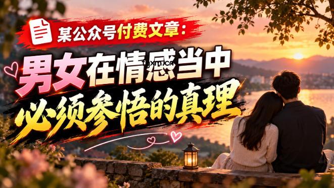 某公众号付费文章：男女在情感当中必须参悟的真理-轻创终点站