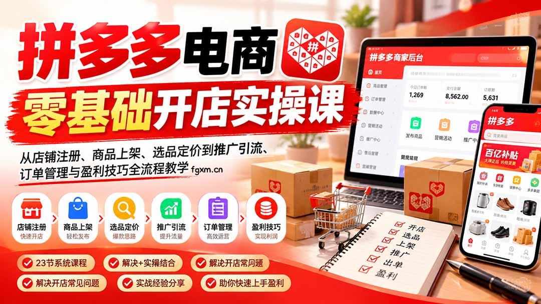 拼多多电商零基础开店实操课:从店铺注册、商品上架、选品定价到推广引流、订单管理与盈利技巧全流程教学-轻创终点站